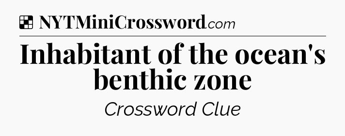 Solution: Inhabitant of the ocean's benthic zone - NYT Crossword