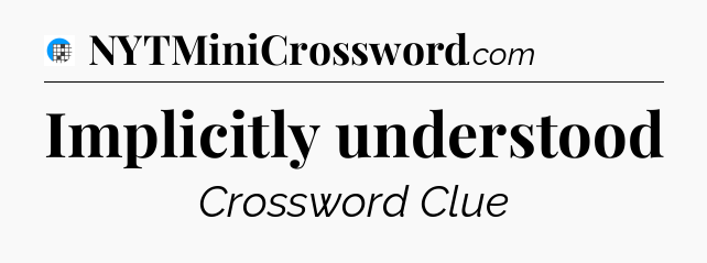 Implicitly understood Crossword Clue