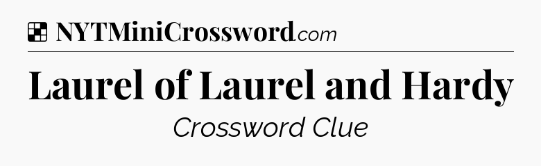 Solution: Laurel of Laurel and Hardy - NYT Crossword