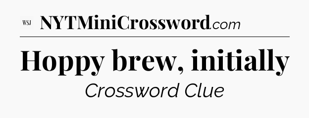 Hoppy brew, initially - WSJ Crossword
