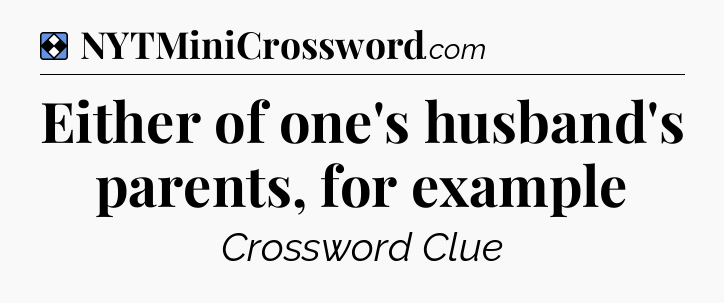 Solution: Either of one's husband's parents, for example - NYT Mini Crossword