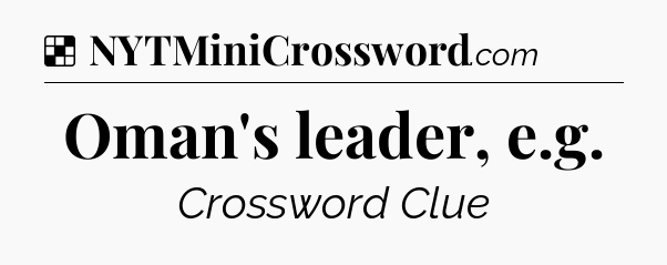 Solution: Oman's leader, e.g - NYT Crossword