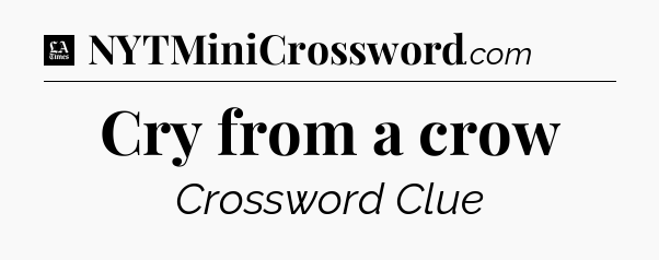 Cry from a crow - LA Times Crossword