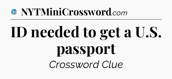 ID needed to get a U.S. passport Crossword Clue