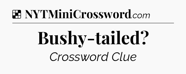 Solution: Bushy-tailed - NYT Crossword