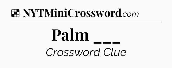 Solution: Palm ___ - NYT Crossword