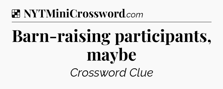 Solution: Barn-raising participants, maybe - NYT Crossword