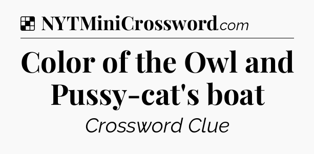 Solution: Color of the Owl and Pussy-cat's boat - NYT Crossword