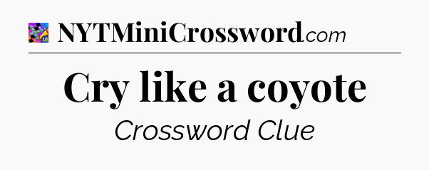 Cry like a coyote Crossword Clue