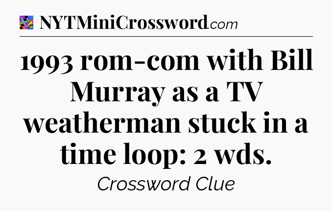 1993 rom-com with Bill Murray as a TV weatherman stuck in a time loop: 2 wds Crossword Clue