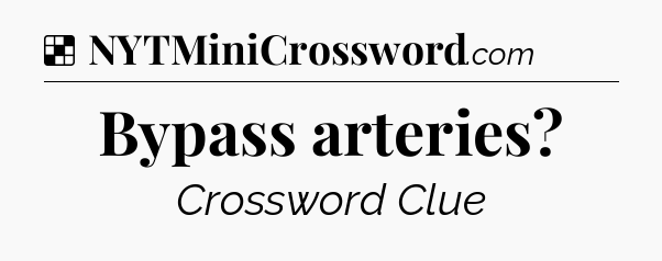 Solution: Bypass arteries - NYT Crossword
