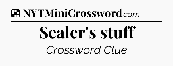 Solution: Sealer's stuff - NYT Crossword