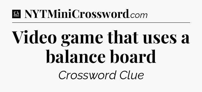 Video game that uses a balance board - LA Times Crossword