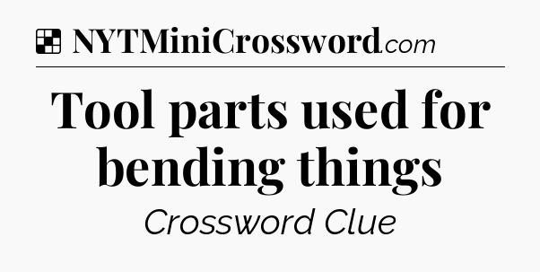 Solution: Tool parts used for bending things - NYT Crossword