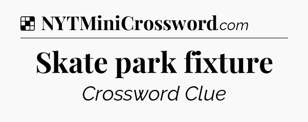 Skate park fixture NYT Crossword