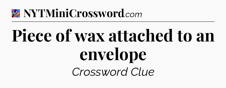 Piece of wax attached to an envelope Crossword Clue
