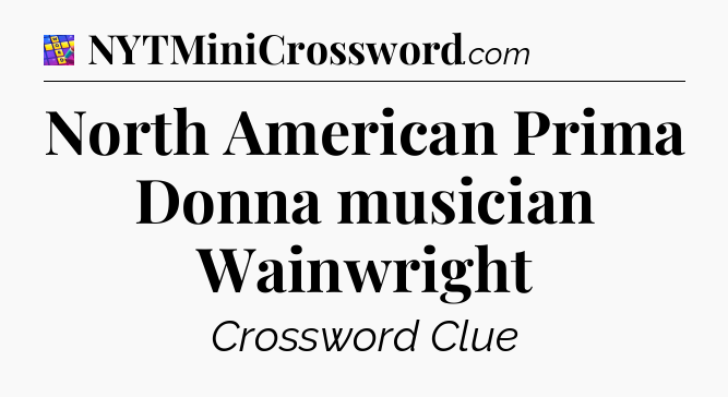 North American Prima Donna musician Wainwright Codycross