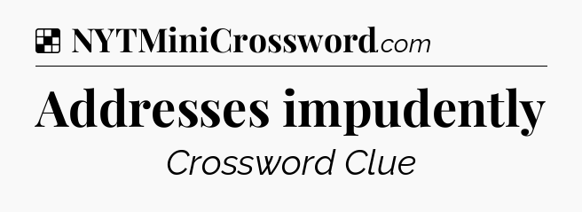 Solution: Addresses impudently - NYT Crossword