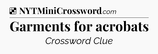 Solution: Garments for acrobats - NYT Crossword