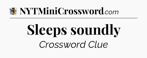 Sleeps soundly Crossword Clue