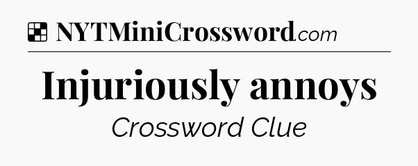 Solution: Injuriously annoys - NYT Crossword