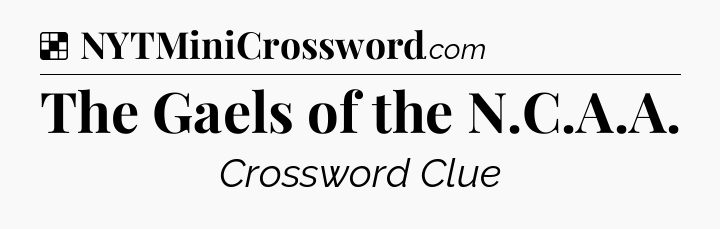 Solution: The Gaels of the N.C.A.A - NYT Crossword