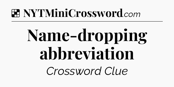Solution: Name-dropping abbreviation - NYT Crossword