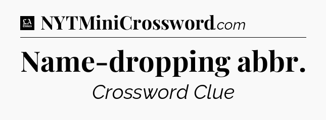 Name-dropping abbr - LA Times Crossword