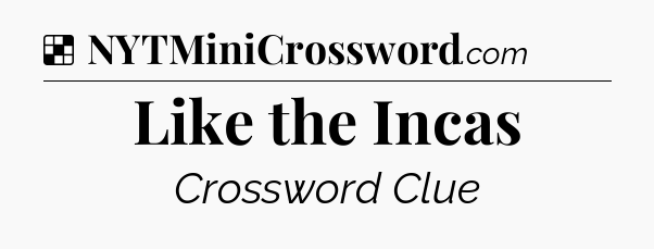 Solution: Like the Incas - NYT Crossword
