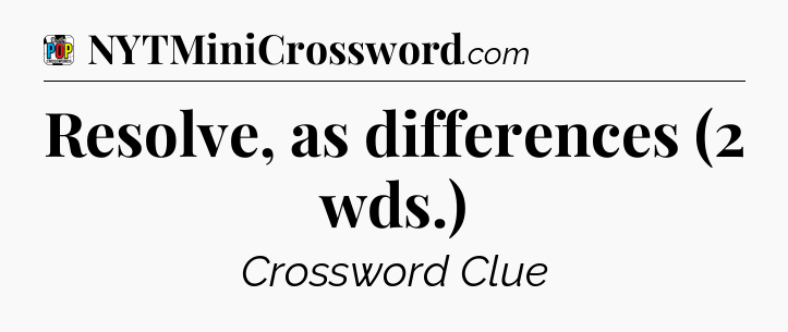Resolve, as differences (2 wds.) Crossword Clue