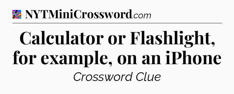Calculator or Flashlight, for example, on an iPhone Crossword Clue