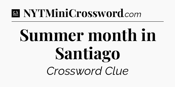 Summer month in Santiago - LA Times Crossword
