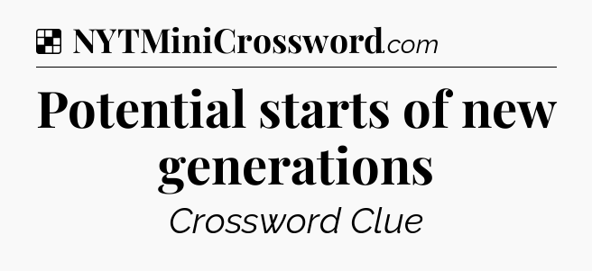 Solution: Potential starts of new generations - NYT Crossword