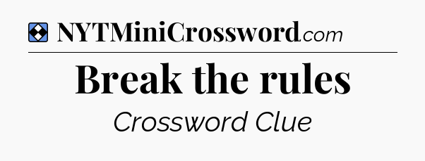 Solution: Break the rules - NYT Mini Crossword