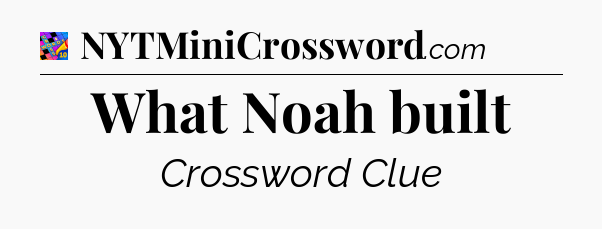 What Noah built Crossword Clue
