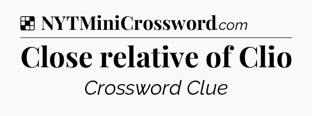 Solution: Close relative of Clio - NYT Crossword