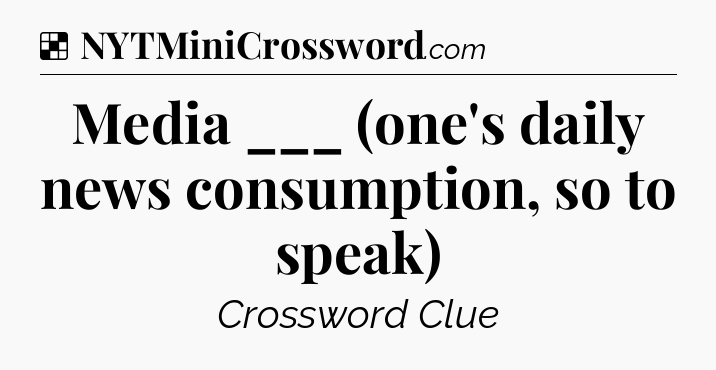Solution: Media ___ (one's daily news consumption, so to speak) - NYT Crossword