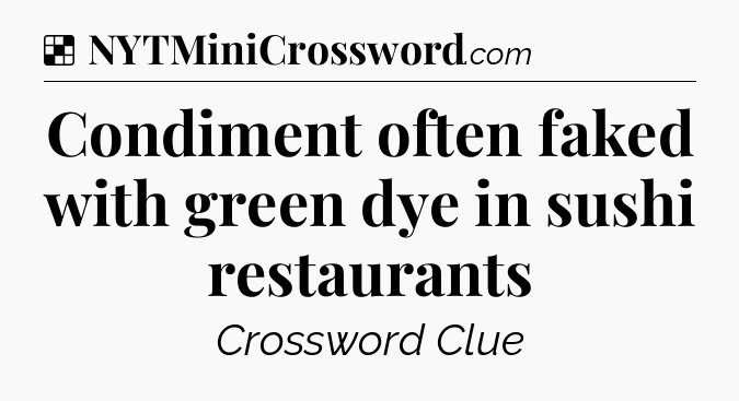 Solution: Condiment often faked with green dye in sushi restaurants - NYT Crossword