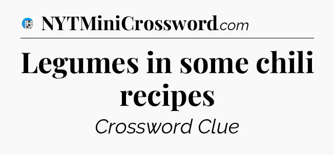 Legumes in some chili recipes Crossword Clue