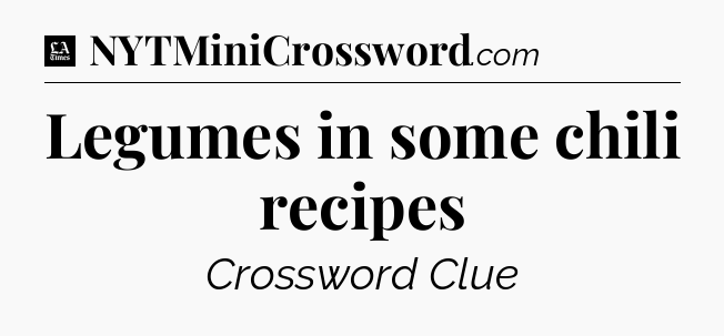 Legumes in some chili recipes - LA Times Crossword