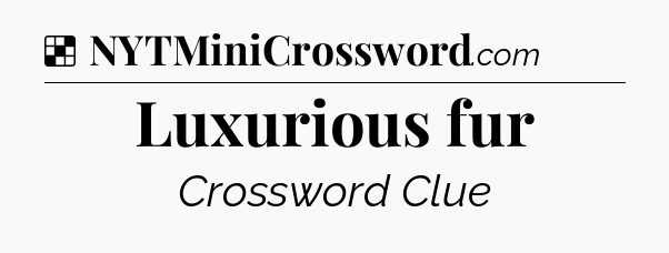 Solution: Luxurious fur - NYT Crossword
