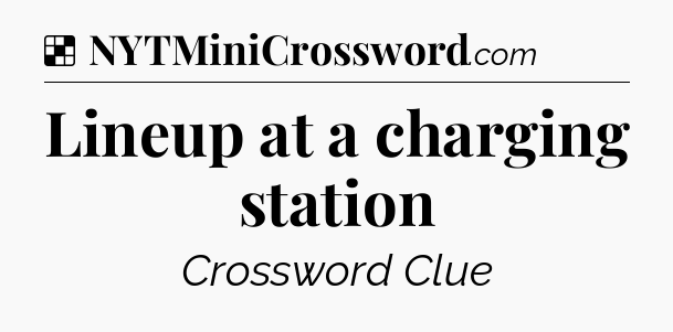 Solution: Lineup at a charging station - NYT Crossword