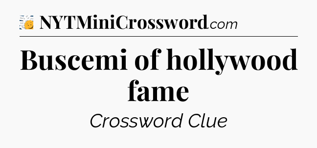 Buscemi of hollywood fame - 7 Little Words