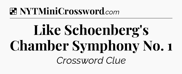 Solution: Like Schoenberg's Chamber Symphony No. 1 - NYT Crossword