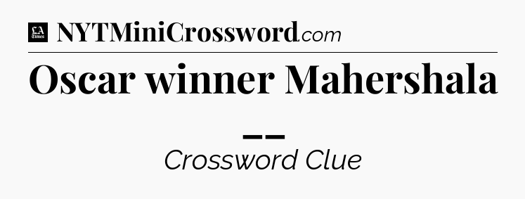 Oscar winner Mahershala __ - LA Times Crossword