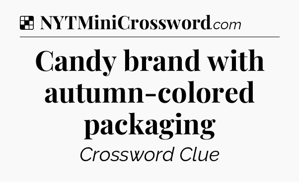 Solution: Candy brand with autumn-colored packaging - NYT Crossword