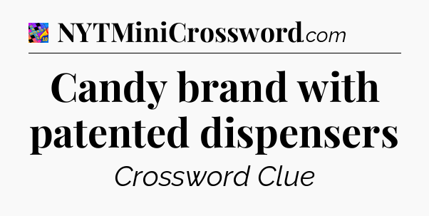 Candy brand with patented dispensers Crossword Clue