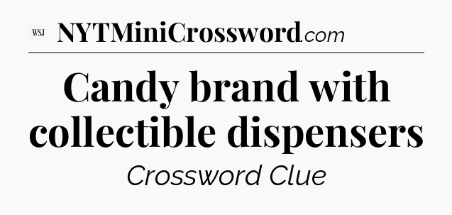 Candy brand with collectible dispensers - WSJ Crossword