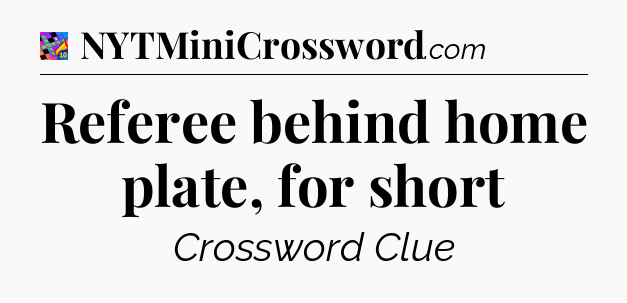 Referee behind home plate, for short Crossword Clue