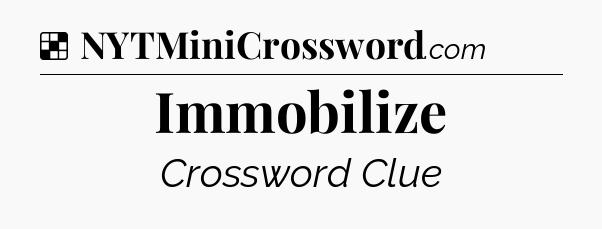 Solution: Immobilize - NYT Crossword